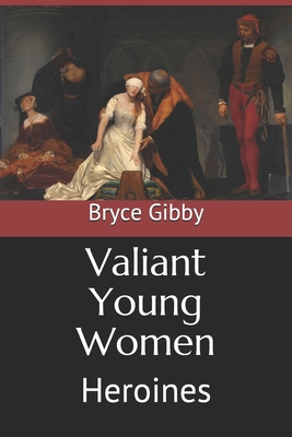 Valiant Young Women: Heroines - Hancock, Susan (Editor), and Gibby, Bryce