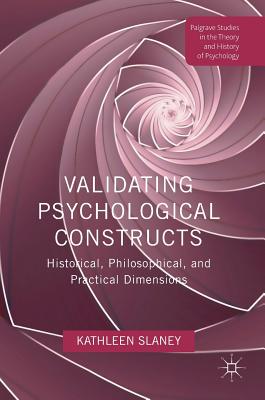 Validating Psychological Constructs: Historical, Philosophical, and Practical Dimensions - Slaney, Kathleen