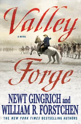 Valley Forge: George Washington and the Crucible of Victory - Gingrich, Newt, Dr., and Forstchen, William R, and Hanser, Albert S (Contributions by)