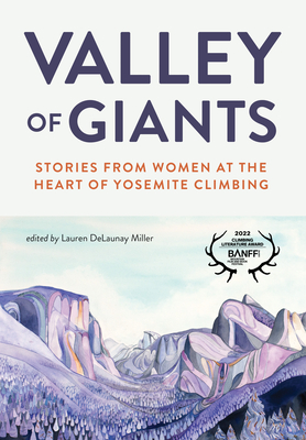 Valley of Giants: Stories from Women at the Heart of Yosemite Climbing - Delaunay Miller, Lauren