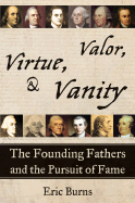 Valor, Virtue, and Vanity: The Founding Fathers and the Pursuit of Fame