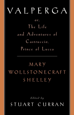 Valperga: Or, the Life and Adventures of Castruccio, Prince of Lucca - Shelley, Mary Wollstonecraft, and Curran, Stuart (Editor)