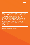 Valuation, Its Nature and Laws: Being an Introduction to the General Theory of Value