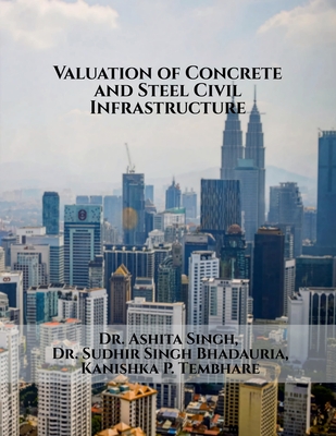 Valuation of Concrete and Steel Civil Infrastructure - Dr Ashita Singh, and Dr Sudhir Singh Bhadauria, and Kanishka P Tembhare