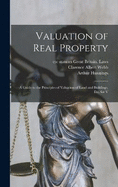 Valuation of Real Property; a Guide to the Principles of Valuation of Land and Buildings, etc. for V