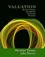 Valuation: The Art and Science of Corporate Investment Decisions - Titman, Sheridan, and Martin, John D