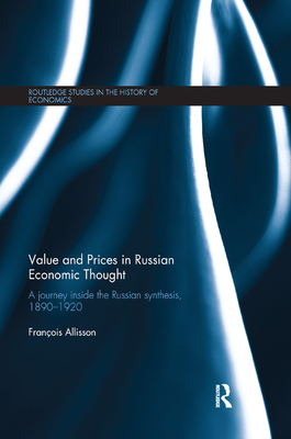 Value and Prices in Russian Economic Thought: A journey inside the Russian synthesis, 18901920 - Allisson, Franois