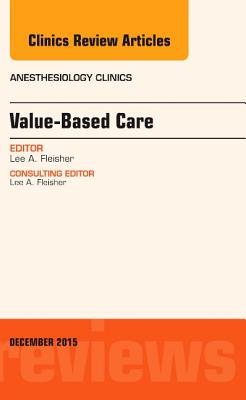 Value-Based Care, an Issue of Anesthesiology Clinics: Volume 33-4 - Fleisher, Lee A, MD
