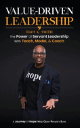 Value Driven Leadership: The Power of Servant Leadership With Teach, Model, & Coach