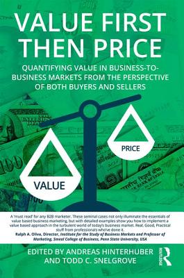 Value First then Price: Quantifying value in Business to Business markets from the perspective of both buyers and sellers - Hinterhuber, Andreas (Editor), and Snelgrove, Todd C. (Editor)