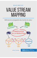 Value Stream Mapping: M?thode de cartographie des cha?nes de valeur