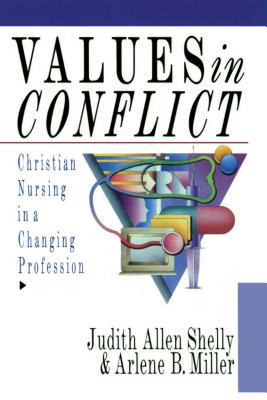 Values in Conflict: Christian Nursing in a Changing Profession - Shelly, Judith Allen, and Miller, Arlene B