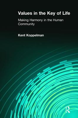 Values in the Key of Life: Making Harmony in the Human Community - Koppelman, Kent