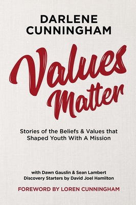 Values Matter: Stories of the Beliefs & Values That Shaped Youth with a Mission - Cunningham, Darlene, and Gauslin, Dawn, and Lambert, Sean