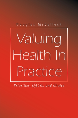 Valuing Health In Practice: Priorities, QALYs, and Choice - McCulloch, Douglas