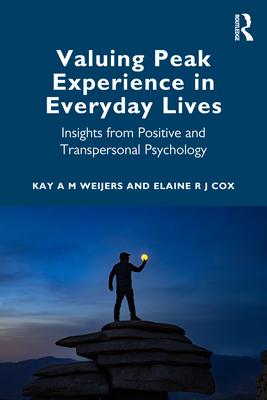 Valuing Peak Experience in Everyday Lives: Insights from Positive and Transpersonal Psychology - Weijers, Kay A M, and Cox, Elaine R J