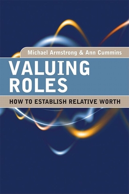 Valuing Roles: How to Establish Relative Worth - Armstrong, Michael, and Cummins, Ann, Professor
