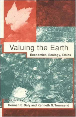 Valuing the Earth, second edition: Economics, Ecology, Ethics - Daly, Herman E (Editor), and Townsend, Kenneth N (Editor)