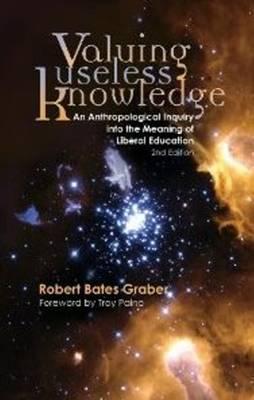 Valuing Useless Knowledge: An Anthropological Inquiry into the Meaning of Liberal Education - Graber, Robert Bates