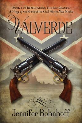 Valverde: Book 1 of Rebels Along the Rio Grande: A Trilogy of Novels about the Civil War in New Mexico - Bohnhoff, Jennifer