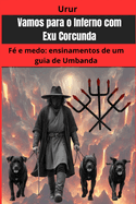 Vamos para o Inferno com Exu Corcunda: F e medo: ensinamentos de um guia de Umbanda