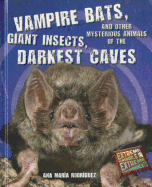 Vampire Bats, Giant Insects, and Other Mysterious Animals of the Darkest Caves