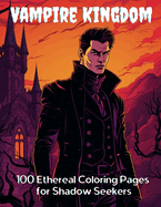 Vampire Kingdom: 100 Ethereal Coloring Pages for Shadow Seekers