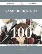 Vampire Knight 100 Success Secrets - 100 Most Asked Questions on Vampire Knight - What You Need to Know