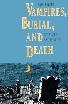 Vampires, Burial, and Death: Folklore and Reality - Barber, Paul