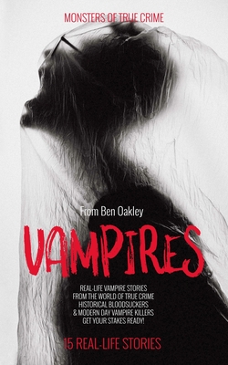 Vampires: Monsters of True Crime: Real-Life Horror Stories - Oakley, Ben