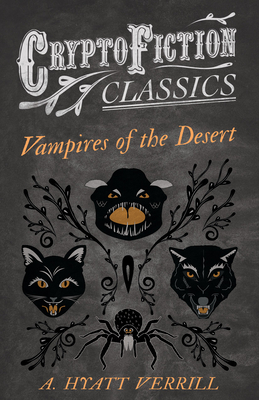 Vampires of the Desert (Cryptofiction Classics - Weird Tales of Strange Creatures) - Verrill, A Hyatt