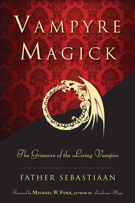 Vampyre Magick: The Grimoire of the Living Vampire - Sebastiaan, Father, and Ford, Michael W (Foreword by)