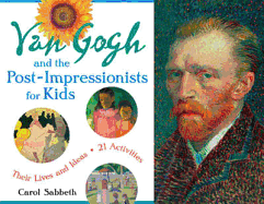 Van Gogh and the Post-Impressionists for Kids: Their Lives and Ideas, 21 Activities Volume 34