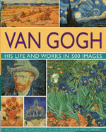 Van Gogh: His Life & Works in 500 Images: His Life & Works in 500 Images
