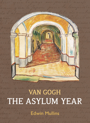 Van Gogh: The Asylum Year - Mullins, Edwin