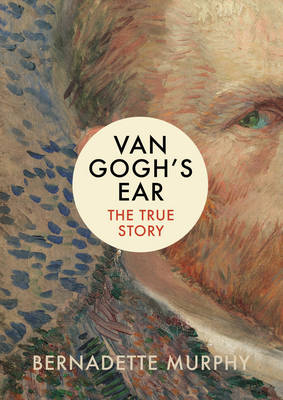 Van Gogh's Ear: The True Story - Murphy, Bernadette