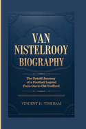 Van Nistelrooy Biography: The Untold Journey of a Football Legend From Oss to Old Trafford