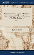 Vancenza; or, the Dangers of Credulity. In two Volumes. By Mrs. M. Robinson, ... The Third Edition. of 2; Volume 1