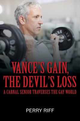 Vance's Gain, the Devil's Loss: A Carnal Senior Traverses the Gay World - Riff, Perry