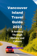 Vancouver Island Travel Guide 2023: A Journey Through History and Culture