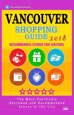 Vancouver Shopping Guide 2018: Best Rated Stores in Vancouver, Canada - Stores Recommended for Visitors, (Shopping Guide 2018) - Sargent, Daniel J