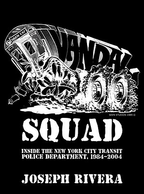 Vandal Squad: Inside the New York City Transit Police Department, 1984-2004 - Rivera, Joseph