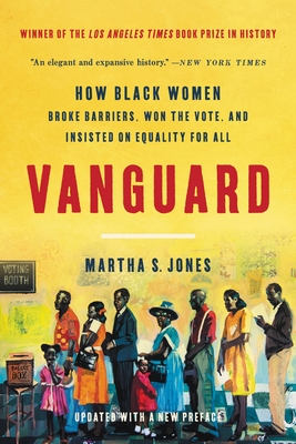 Vanguard: How Black Women Broke Barriers, Won the Vote, and Insisted on Equality for All - Jones, Martha S