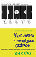 Vanguardia Y Humorismo Grfico En Crisis: La Guerra Civil Espaola (1936-1939) Y La Revolucin Cubana (1959-1961)