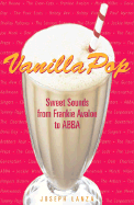 Vanilla Pop: Sweet Sounds from Frankie Avalon to Abba