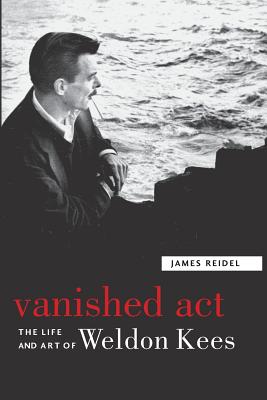 Vanished Act: The Life and Art of Weldon Kees - Reidel, James