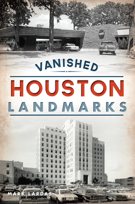 Vanished Houston Landmarks - Lardas, Mark