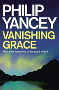 Vanishing Grace: What Ever Happened to the Good News? - Yancey, Philip