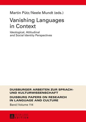 Vanishing Languages in Context: Ideological, Attitudinal and Social Identity Perspectives - Ptz, Martin (Editor), and Mundt, Neele (Editor)