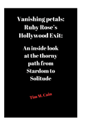 Vanishing petals: Ruby Rose's Hollywood Exit: : An inside look at the thorny path from Stardom to Solitude